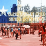 Cómo vivir en Chile siendo extranjero